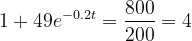 \dpi{120} 1+49e^{-0.2t}=\frac{800}{200}=4